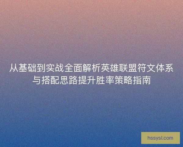 从基础到实战全面解析英雄联盟符文体系与搭配思路提升胜率策略指南