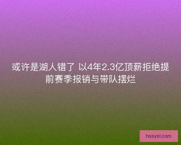 或许是湖人错了 以4年2.3亿顶薪拒绝提前赛季报销与带队摆烂