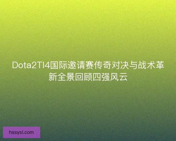 Dota2TI4国际邀请赛传奇对决与战术革新全景回顾四强风云